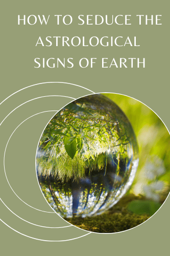 How To Seduce The Astrological Signs Of Earth